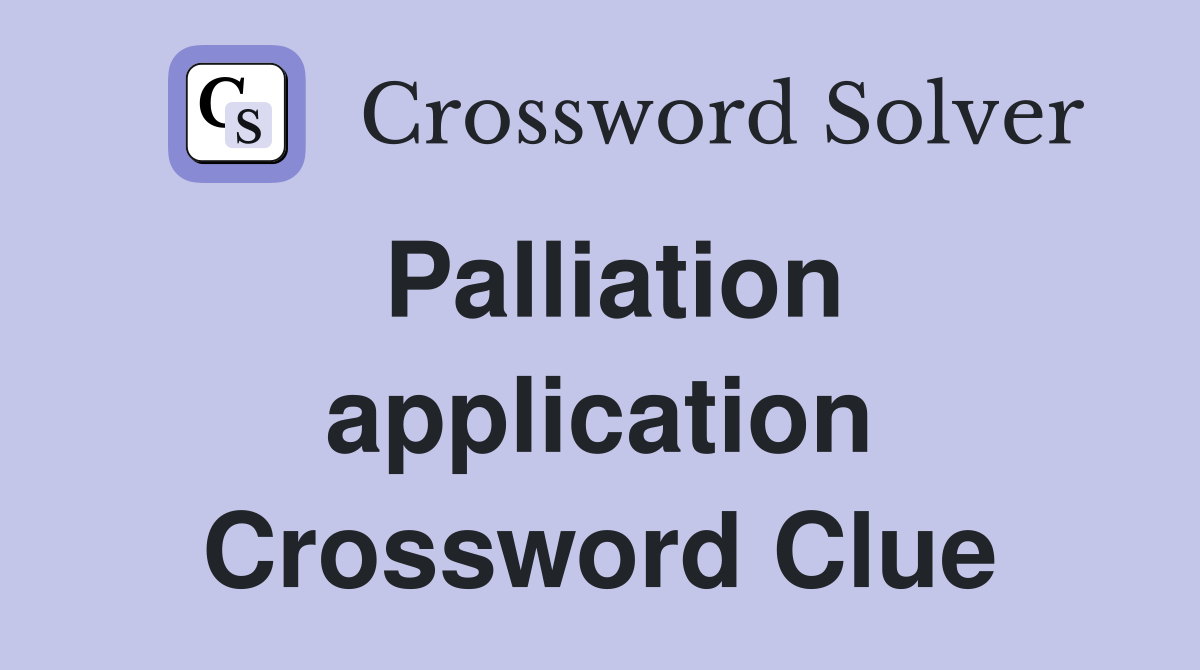 Palliation application Crossword Clue