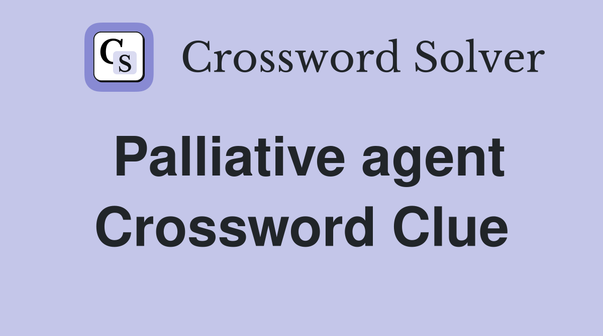 Palliative agent Crossword Clue