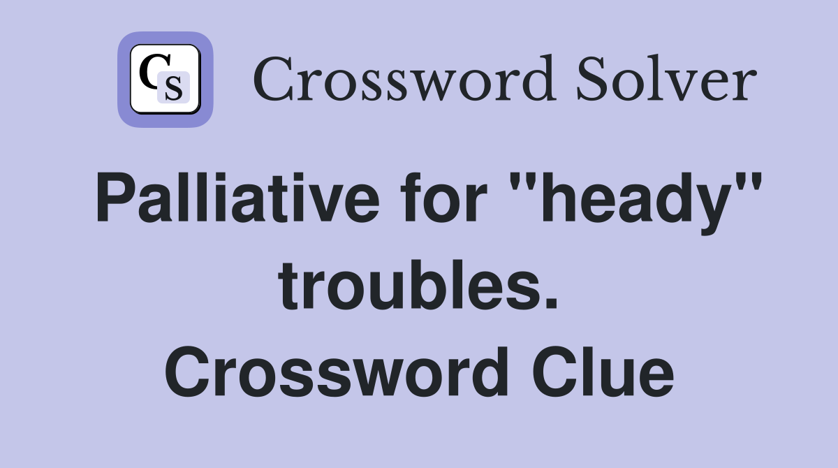 Palliative for "heady" troubles. Crossword Clue