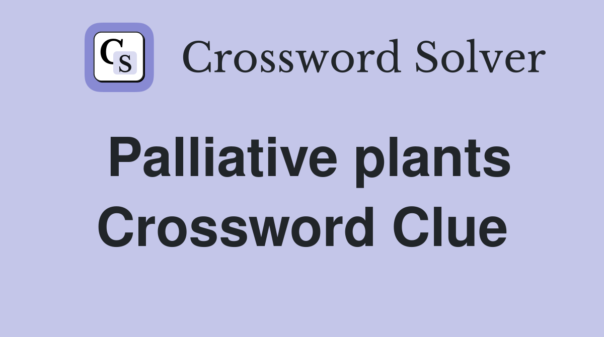 Palliative plants Crossword Clue