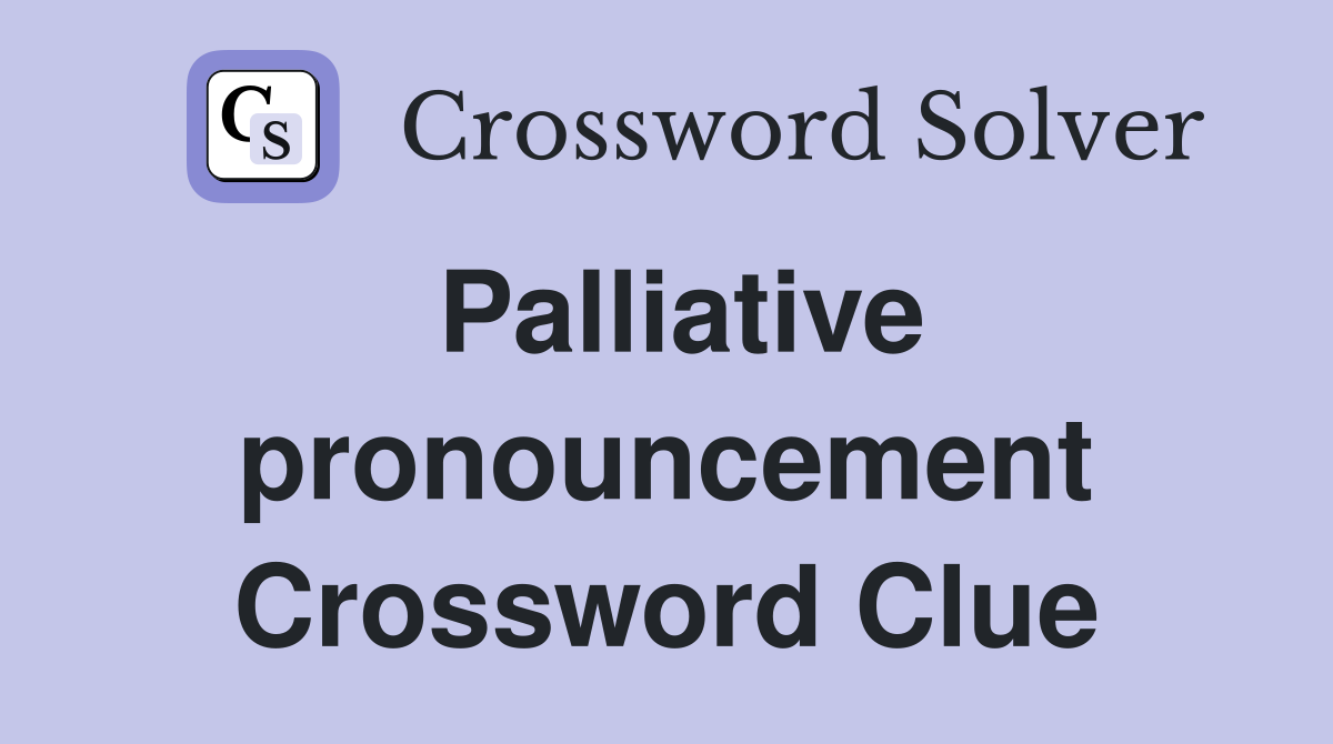 Palliative pronouncement Crossword Clue