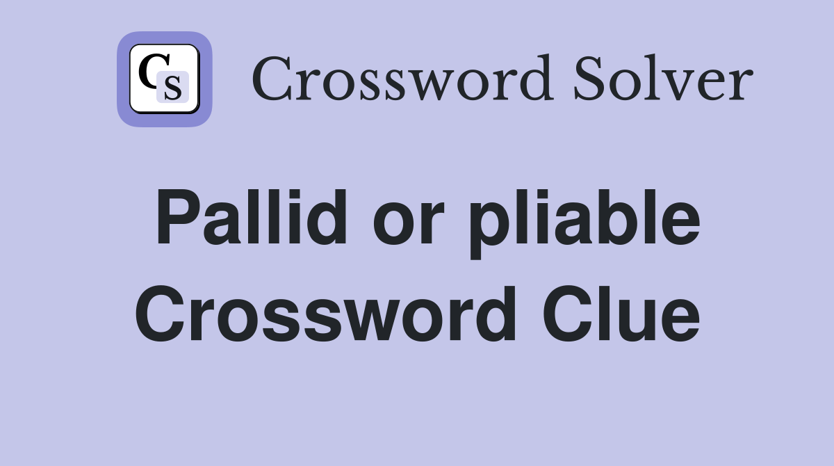 Pallid or pliable Crossword Clue