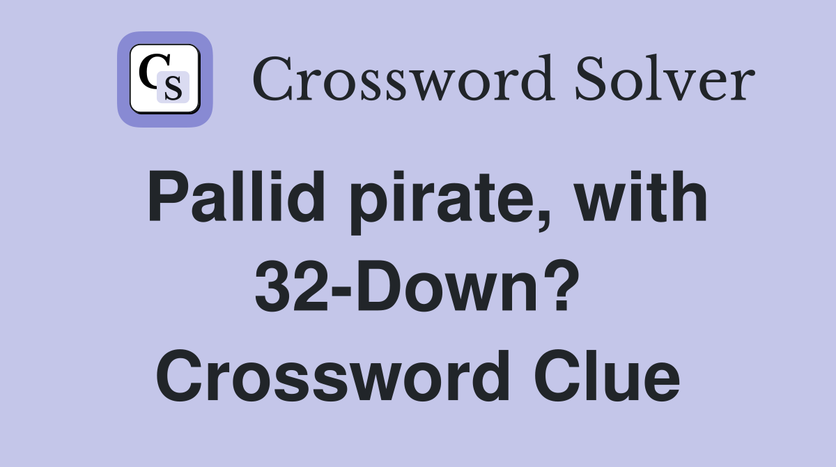 Pallid pirate, with 32-Down? Crossword Clue