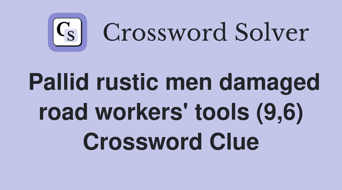 Pallid rustic men damaged road workers' tools (9,6) Crossword Clue