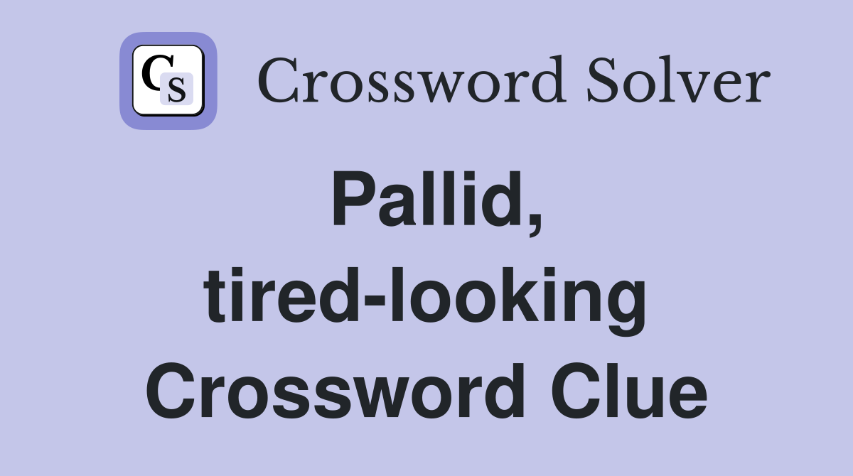 Pallid, tired-looking Crossword Clue