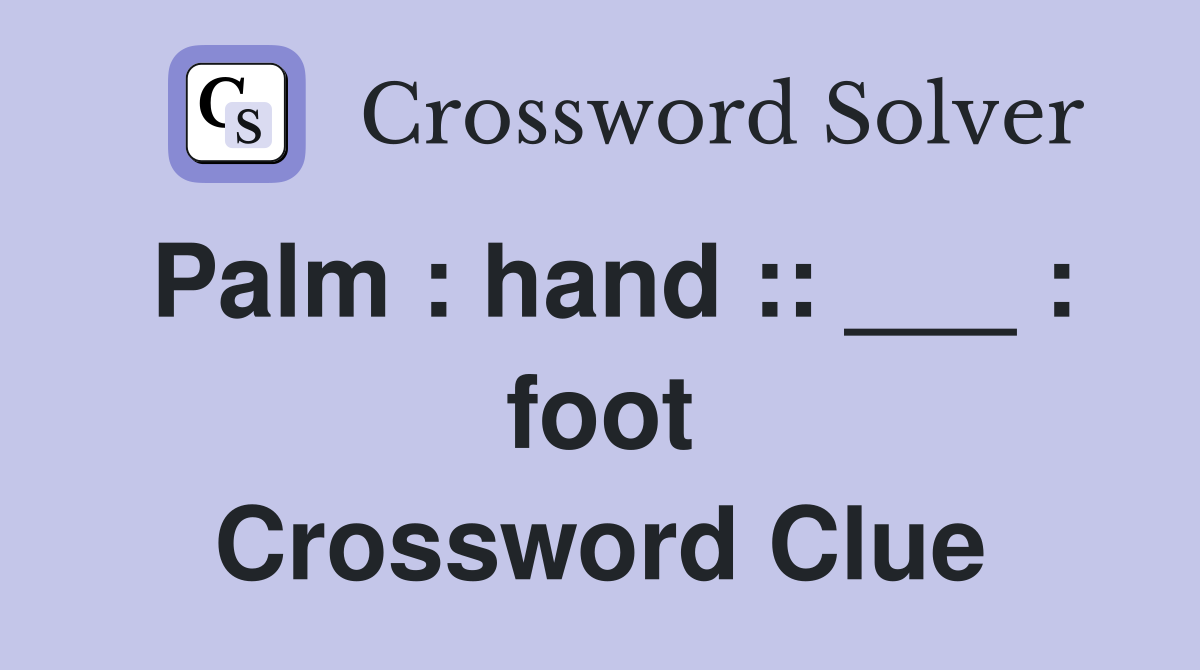 Palm : hand :: ___ : foot Crossword Clue