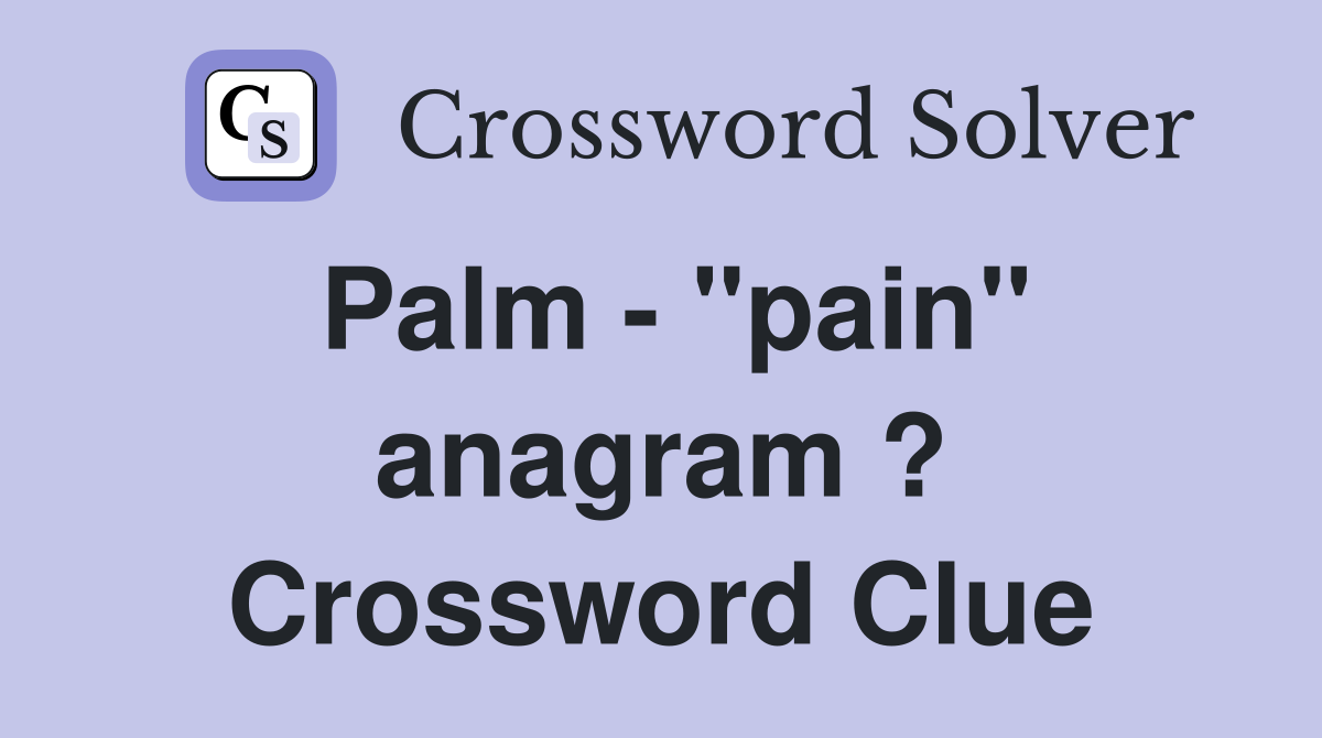 Palm - "pain" anagram ? Crossword Clue