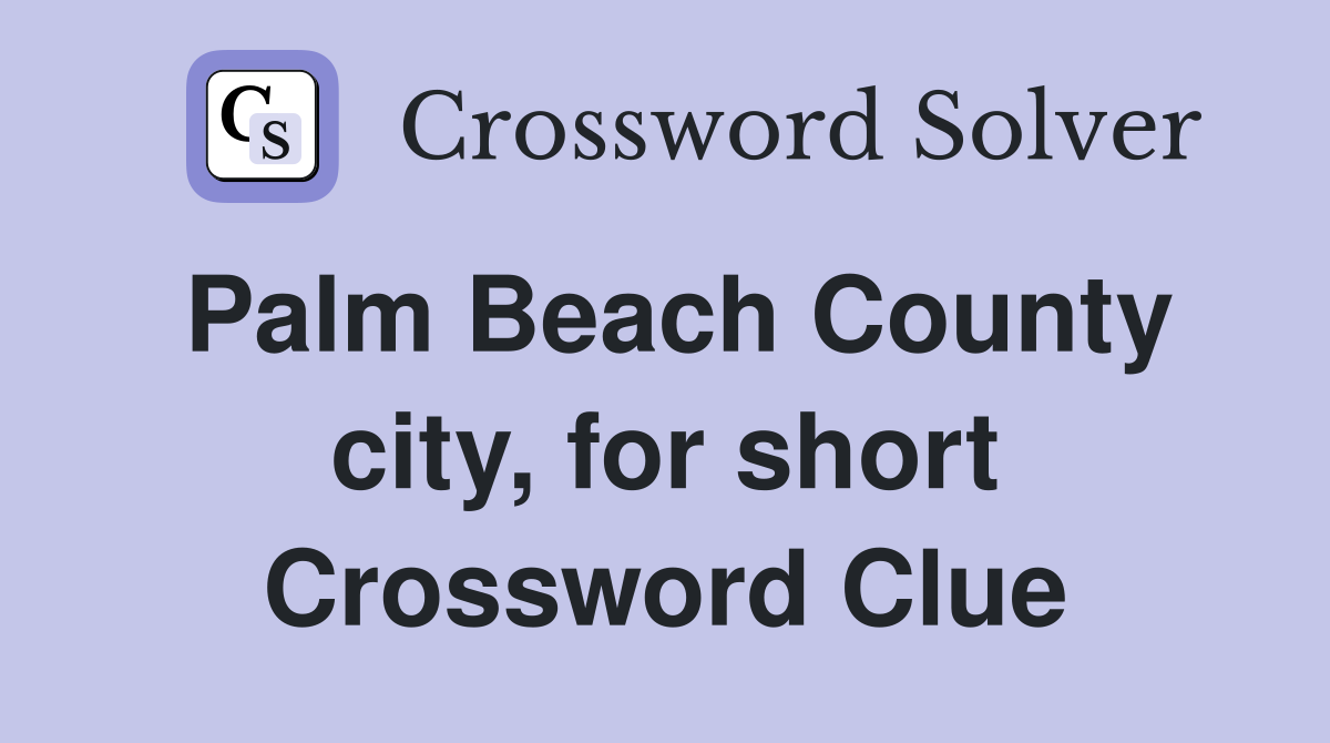 Palm Beach County city, for short Crossword Clue
