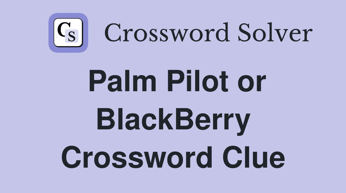 Palm Pilot or BlackBerry Crossword Clue