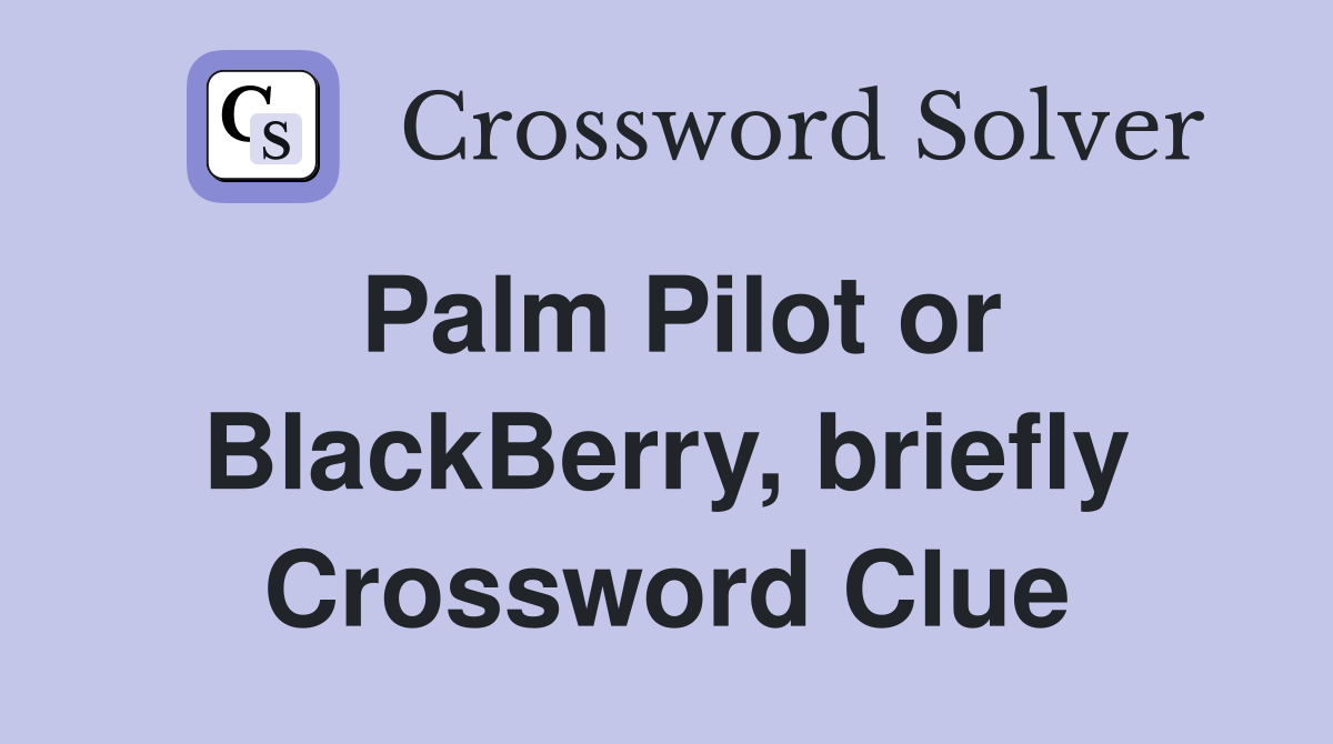 Palm Pilot or BlackBerry, briefly Crossword Clue