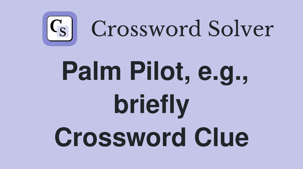 Palm Pilot, e.g., briefly Crossword Clue