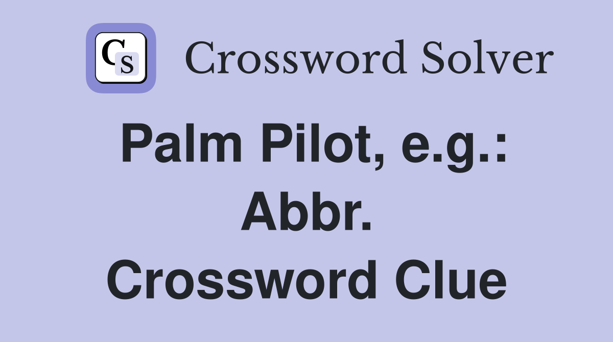 Palm Pilot, e.g.: Abbr. Crossword Clue
