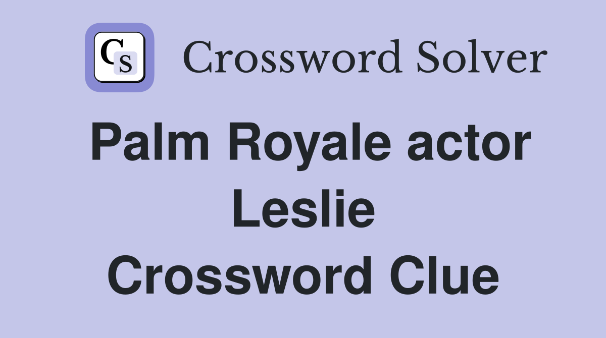 Palm Royale actor Leslie Crossword Clue