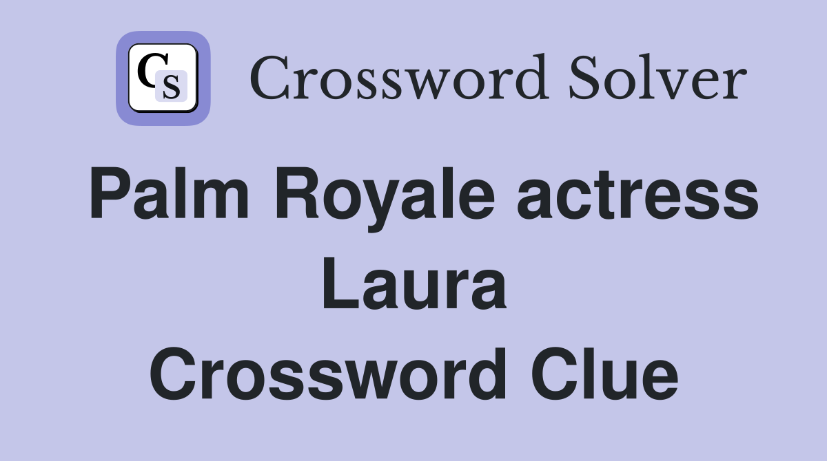 Palm Royale actress Laura Crossword Clue
