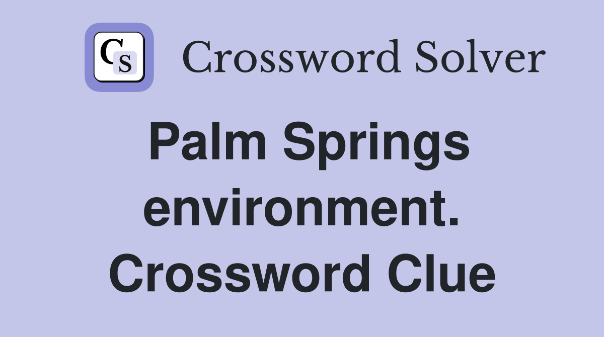 Palm Springs environment. Crossword Clue