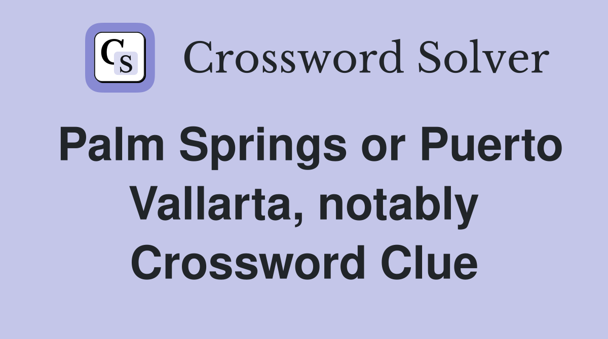 Palm Springs or Puerto Vallarta, notably Crossword Clue