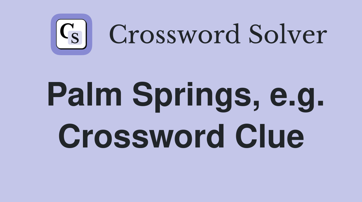 Palm Springs, e.g. Crossword Clue