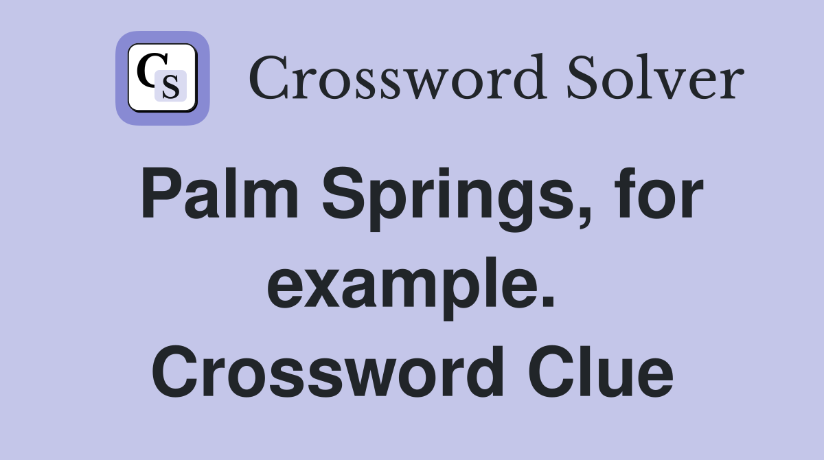 Palm Springs, for example. Crossword Clue