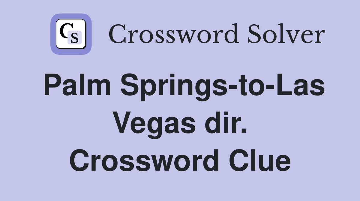 Palm Springs-to-Las Vegas dir. Crossword Clue