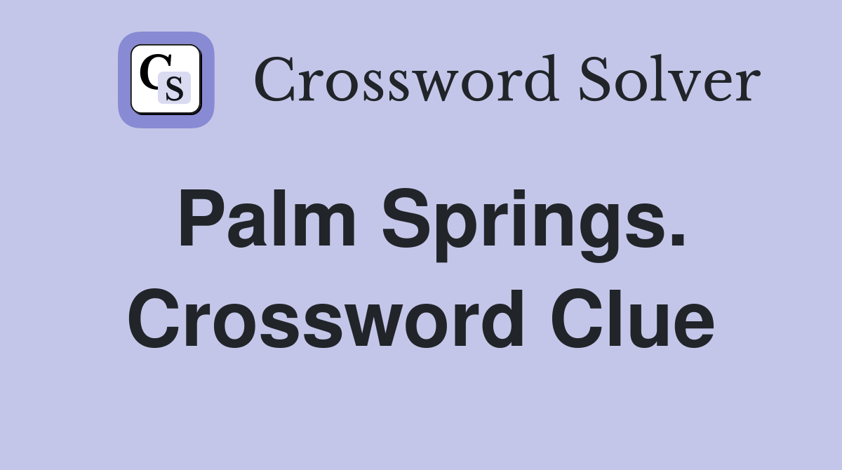 Palm Springs. Crossword Clue