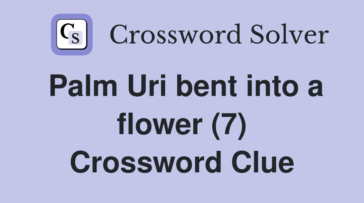 Palm Uri bent into a flower (7) Crossword Clue