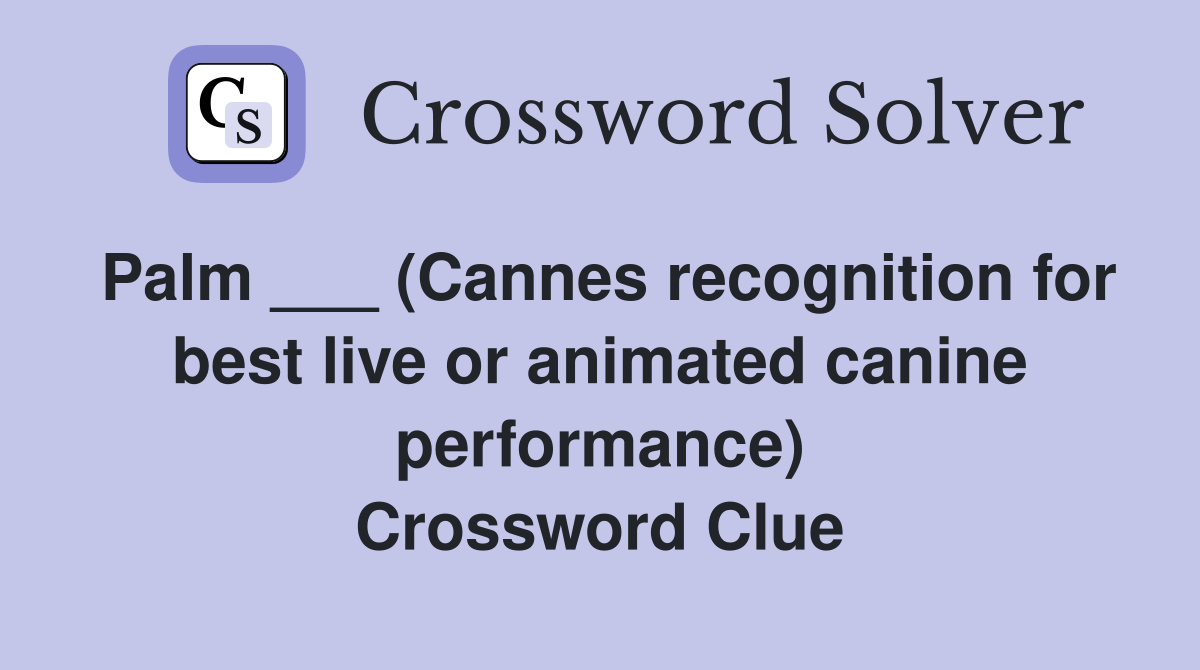 Palm ___ (Cannes recognition for best live or animated canine performance) Crossword Clue