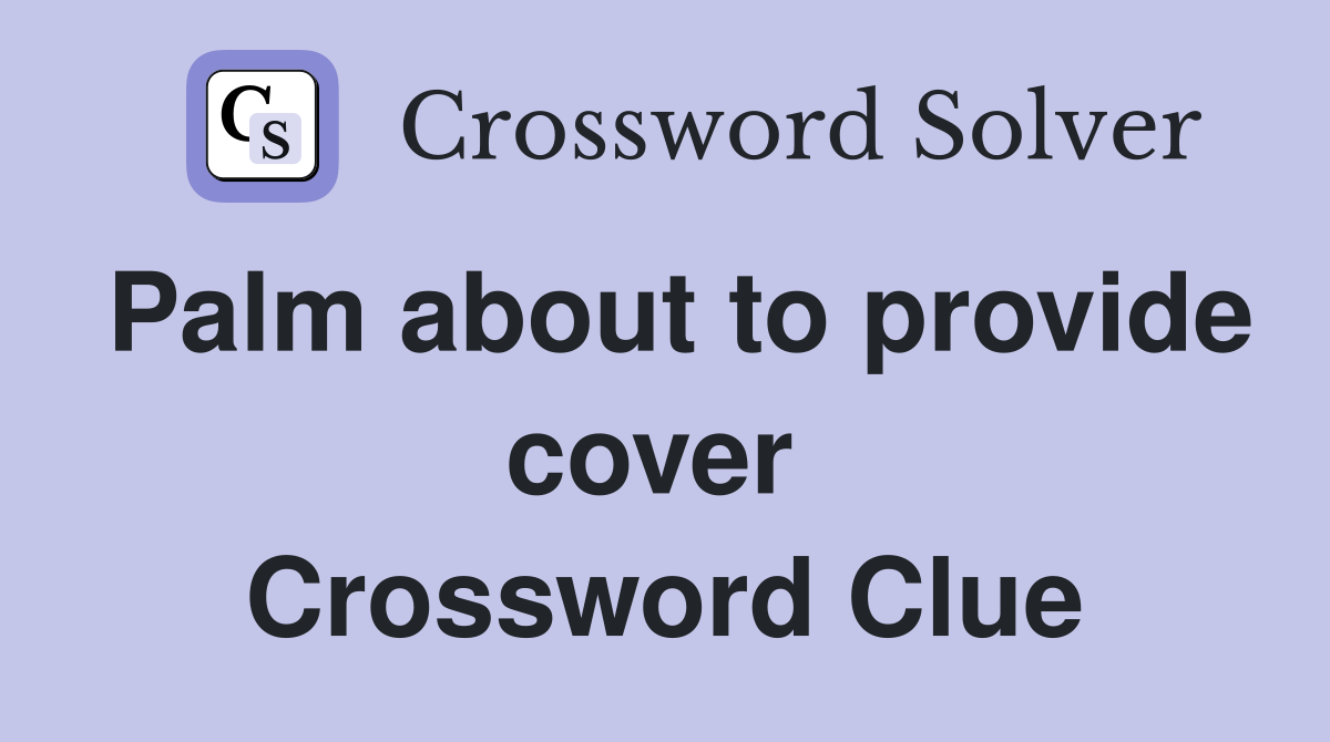 Palm about to provide cover  Crossword Clue