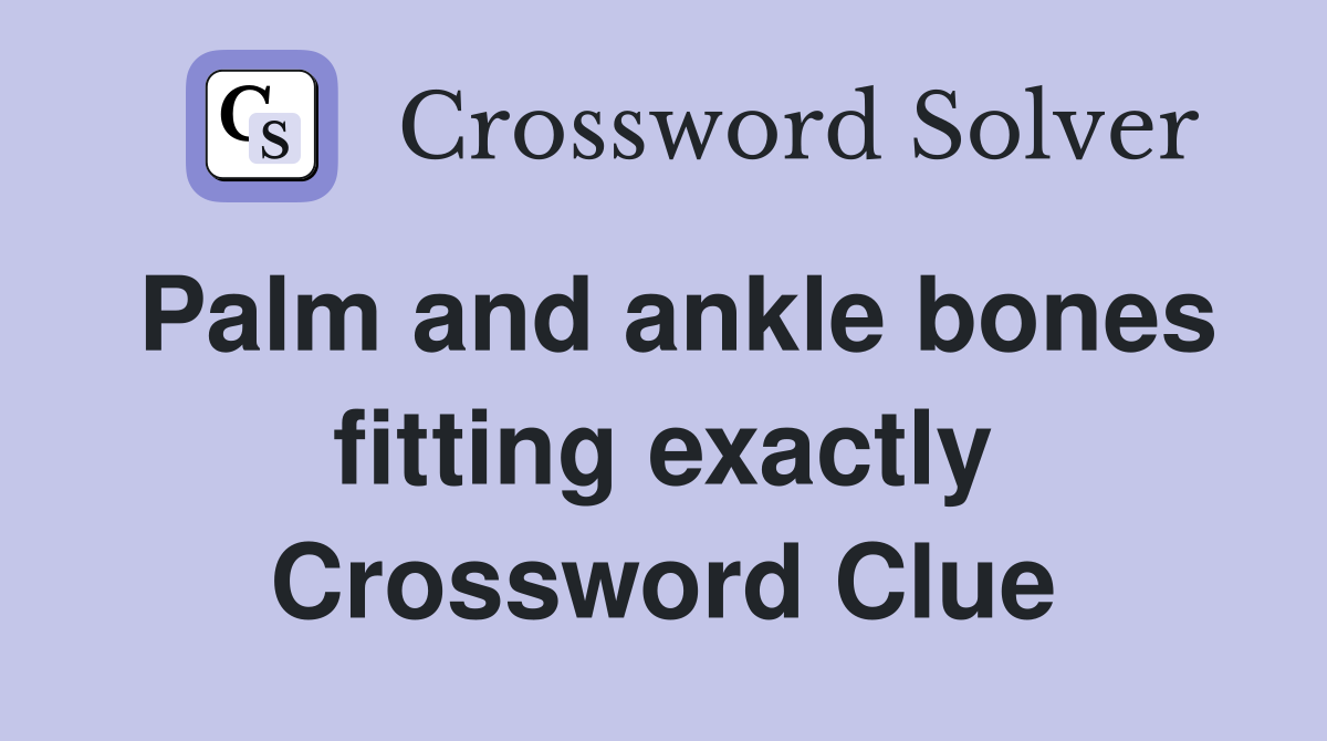 Palm and ankle bones fitting exactly Crossword Clue