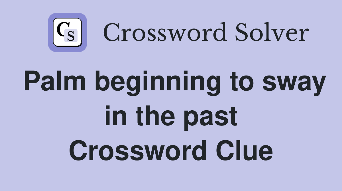 Palm beginning to sway in the past Crossword Clue