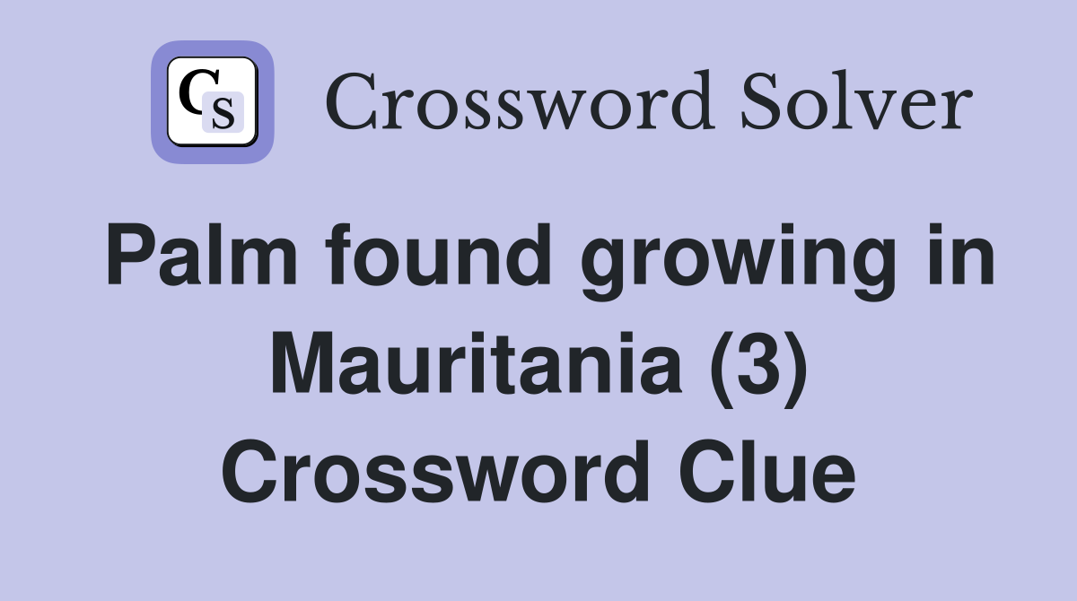 Palm found growing in Mauritania (3) Crossword Clue