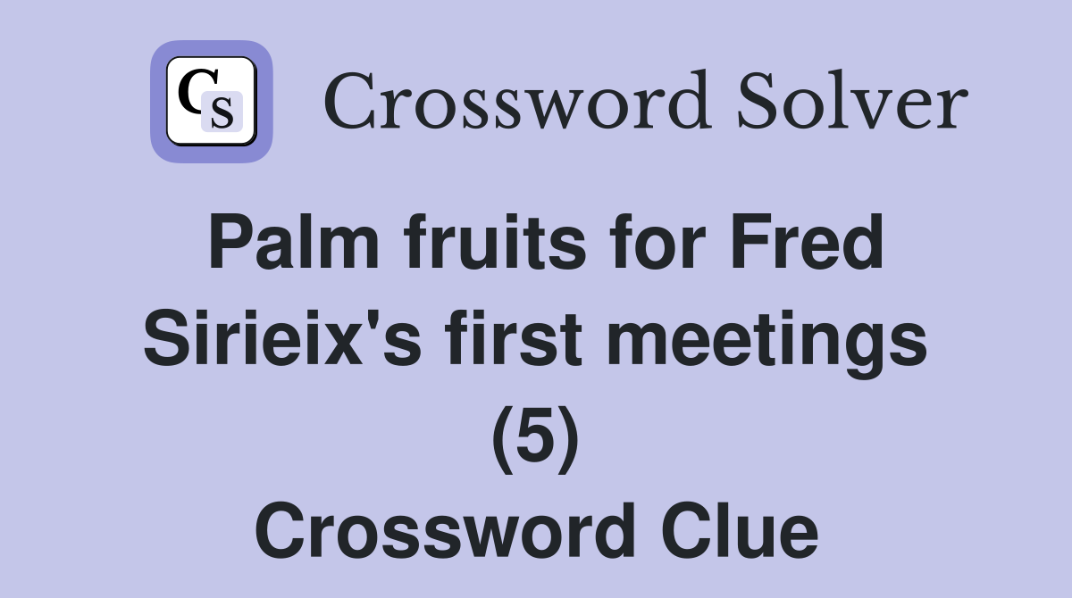 Palm fruits for Fred Sirieix's first meetings (5) Crossword Clue