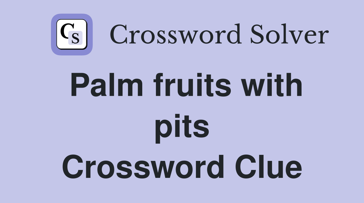 Palm fruits with pits Crossword Clue