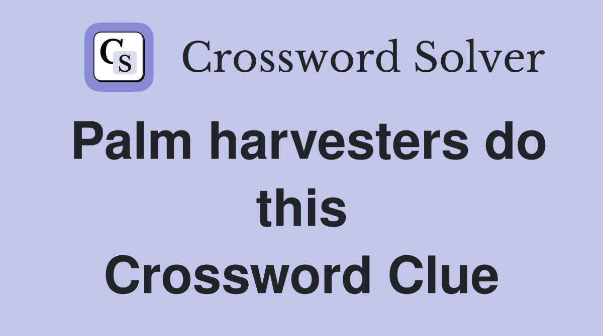 Palm harvesters do this Crossword Clue