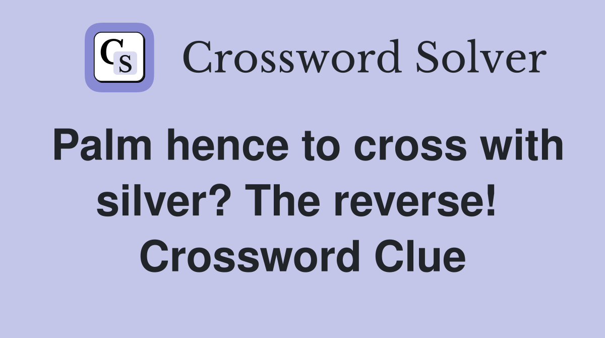 Palm hence to cross with silver? The reverse!  Crossword Clue