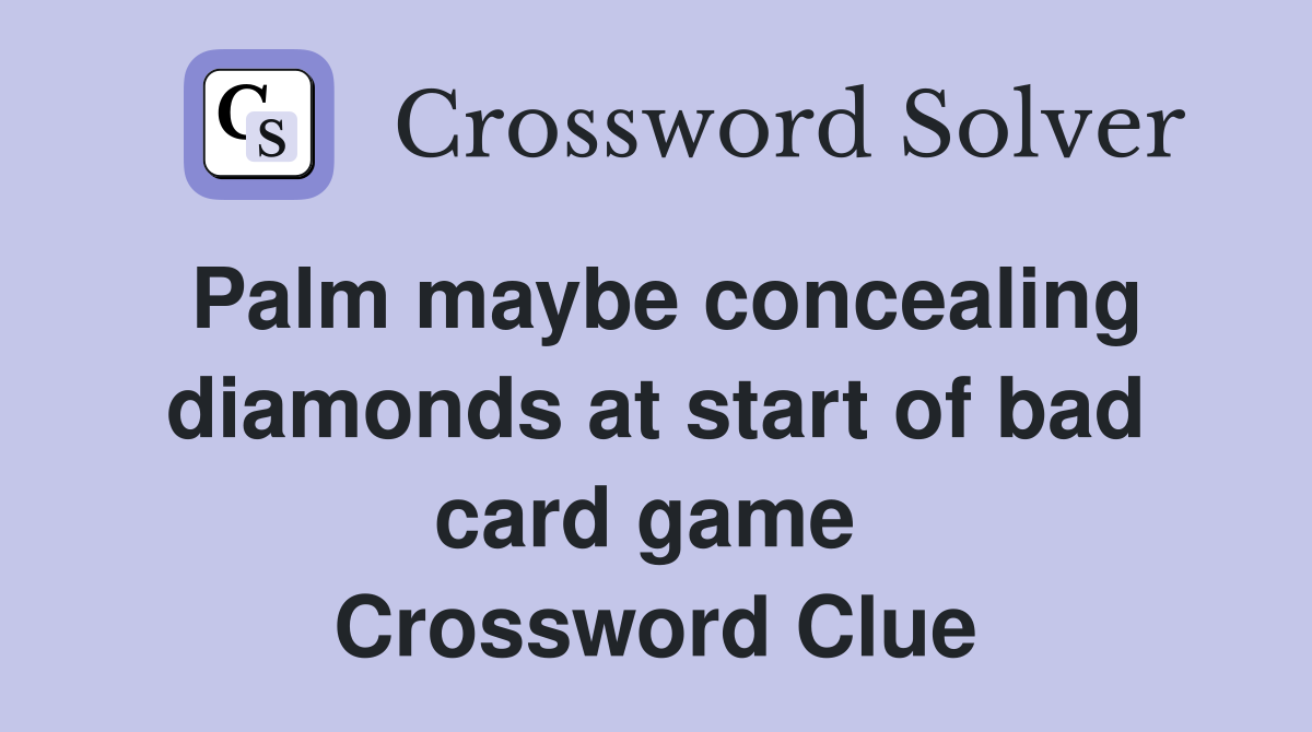 Palm maybe concealing diamonds at start of bad card game  Crossword Clue