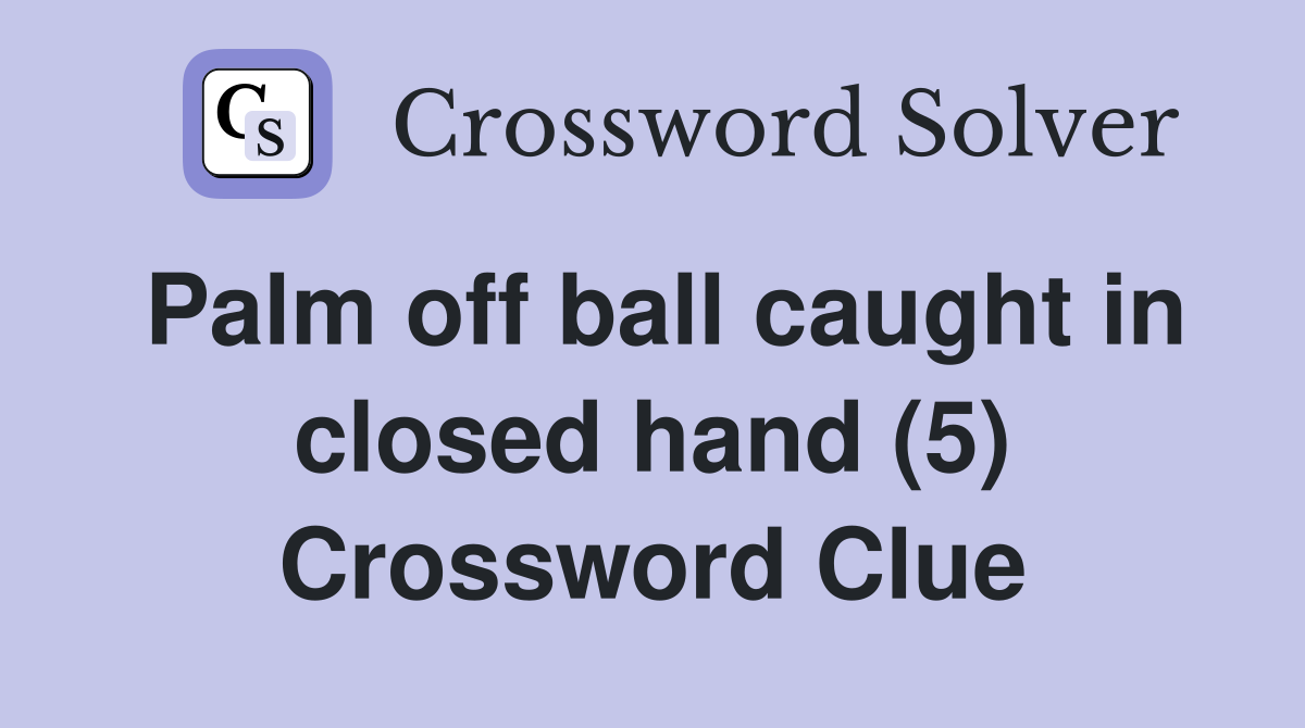 Palm off ball caught in closed hand (5) Crossword Clue