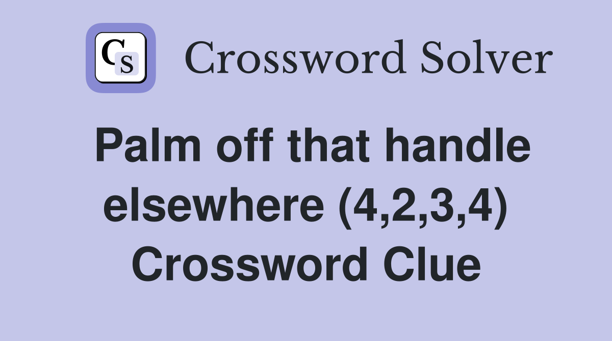 Palm off that handle elsewhere (4,2,3,4) Crossword Clue