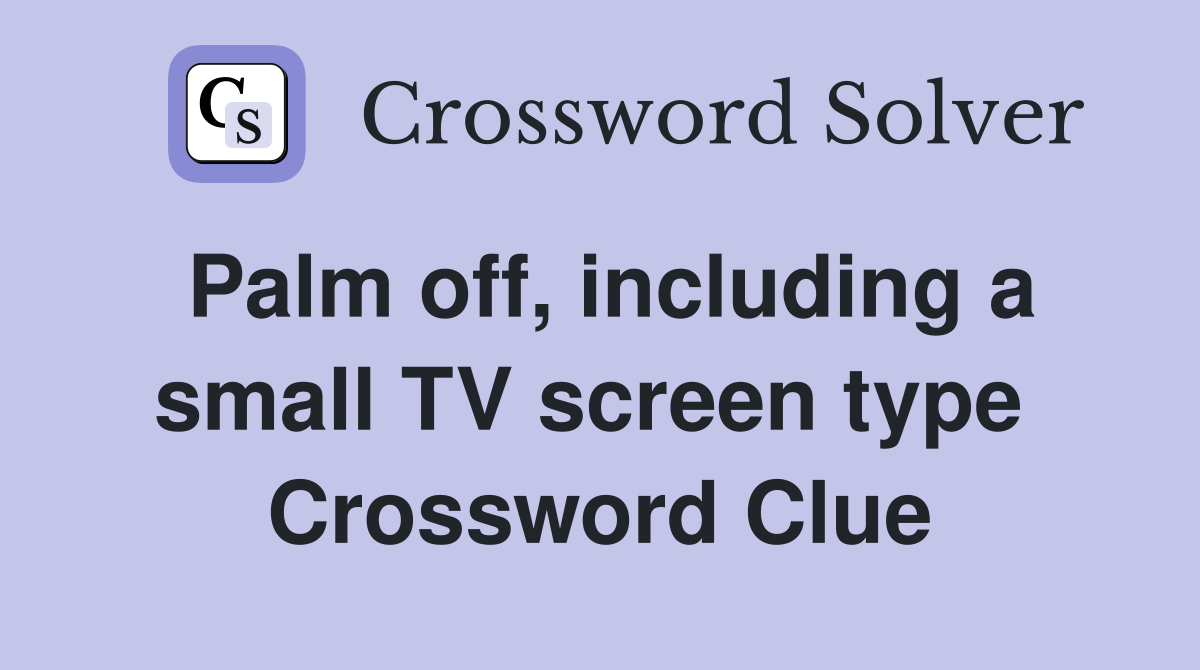 Palm off, including a small TV screen type  Crossword Clue