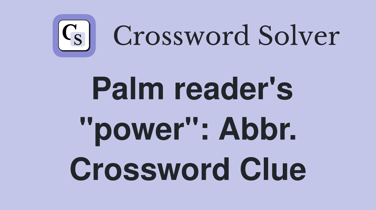 Palm reader's "power": Abbr. Crossword Clue