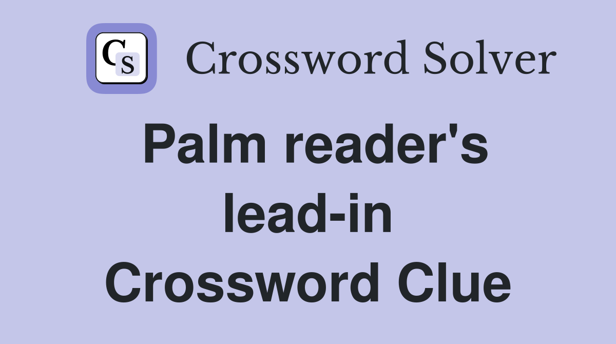 Palm reader's lead-in Crossword Clue