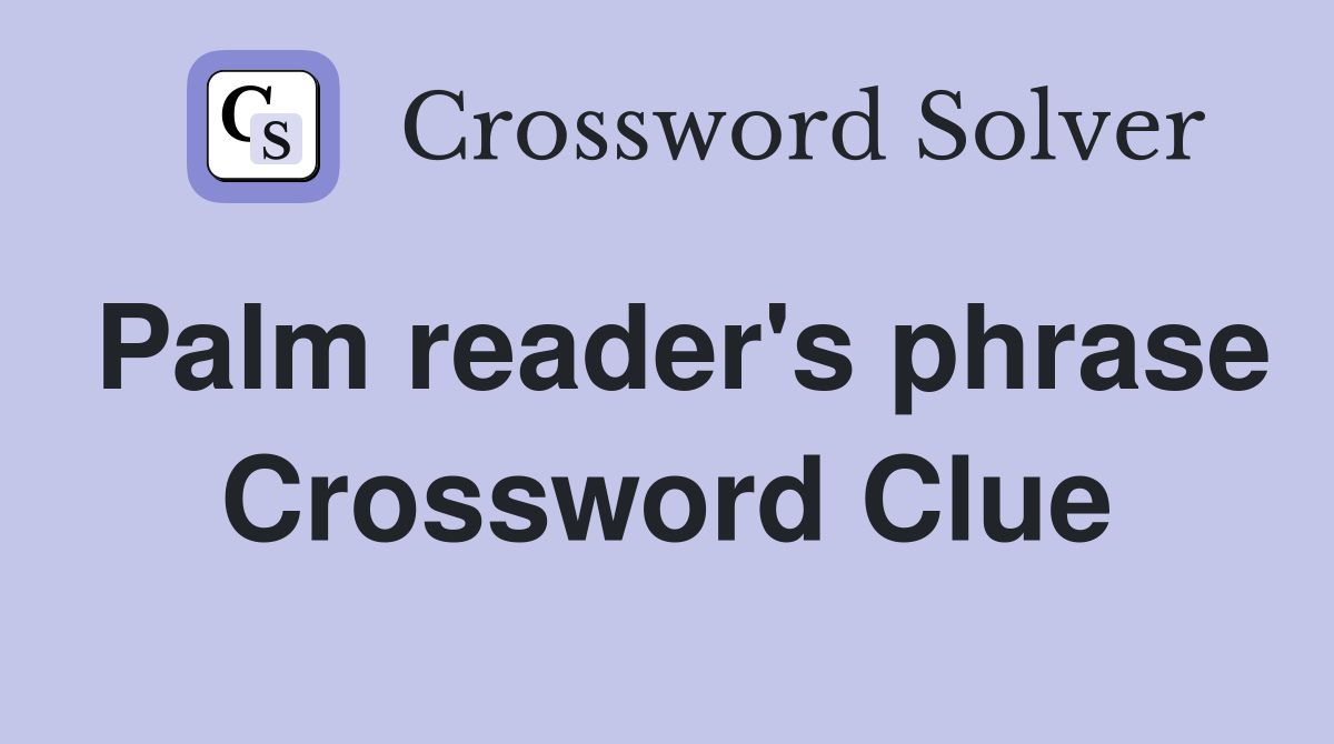 Palm reader's phrase Crossword Clue