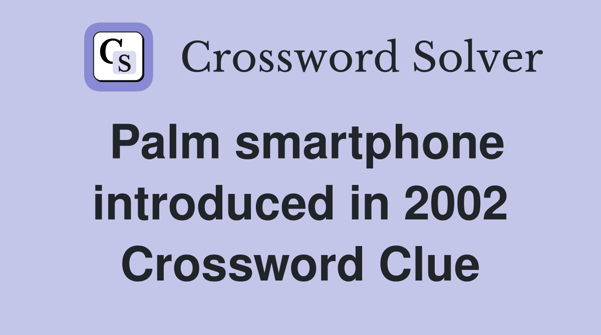 Palm smartphone introduced in 2002 Crossword Clue