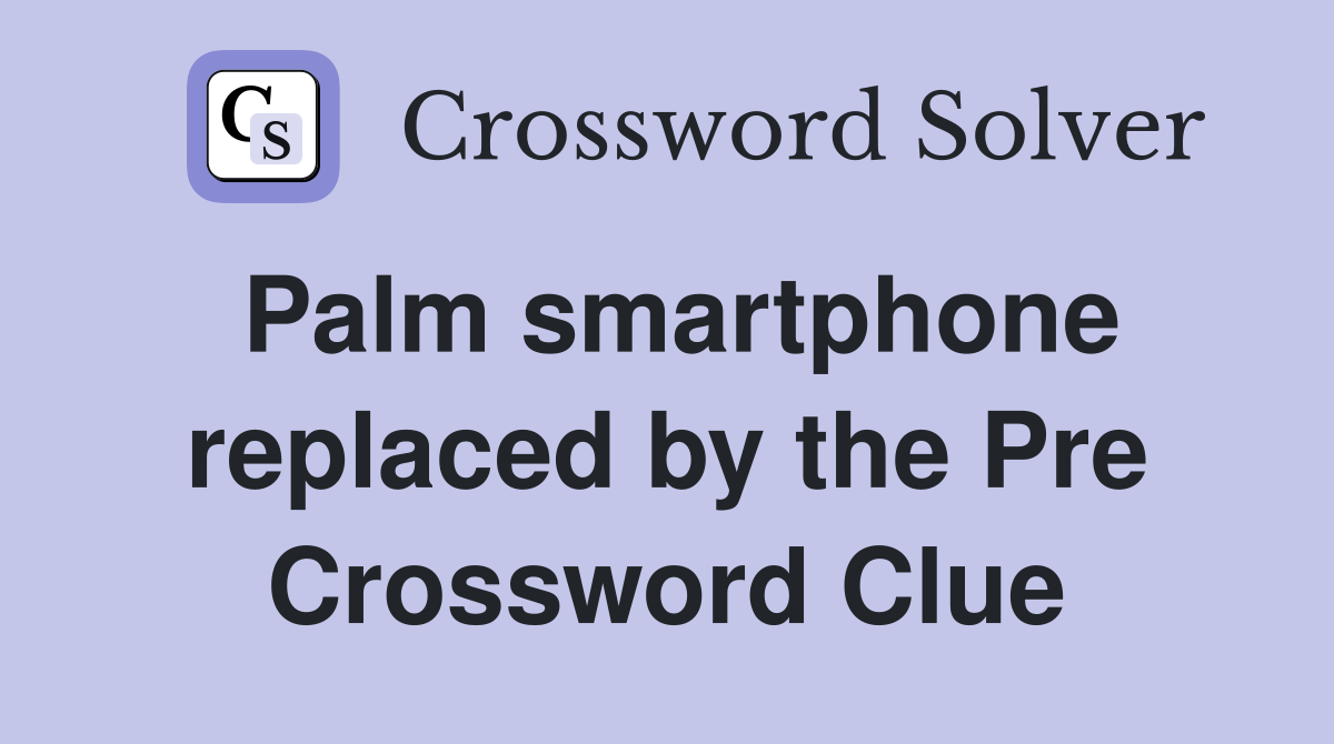 Palm smartphone replaced by the Pre Crossword Clue