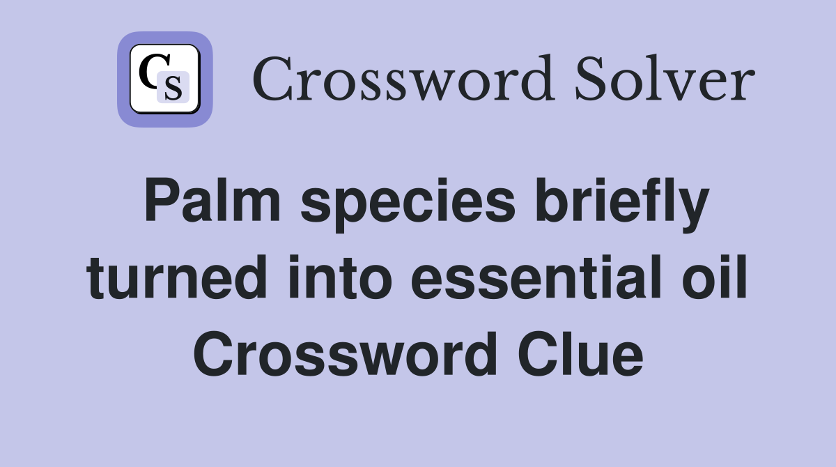 Palm species briefly turned into essential oil Crossword Clue