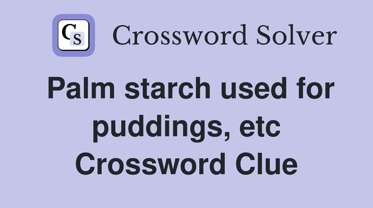Palm starch used for puddings, etc Crossword Clue
