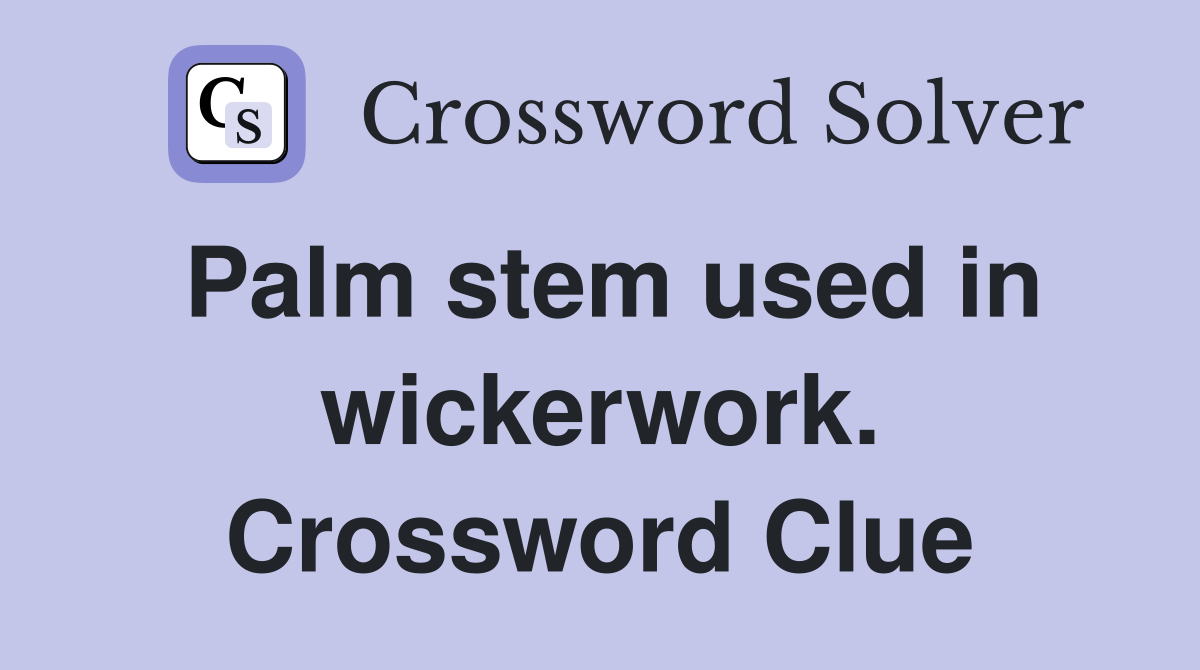 Palm stem used in wickerwork. Crossword Clue