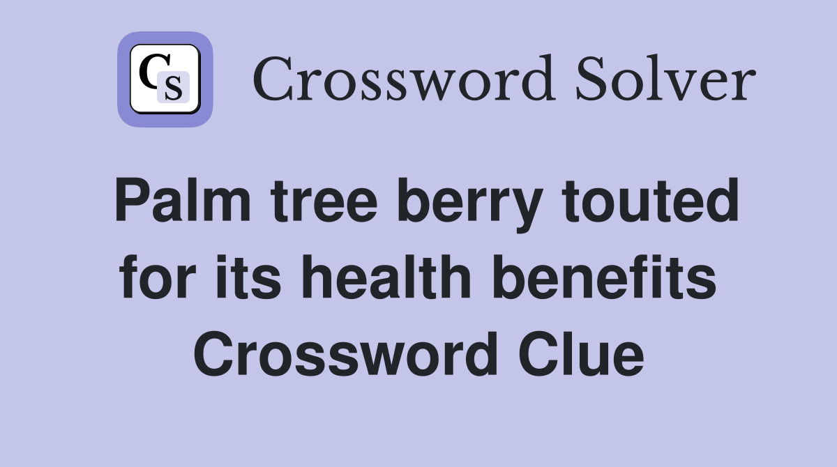 Palm tree berry touted for its health benefits Crossword Clue