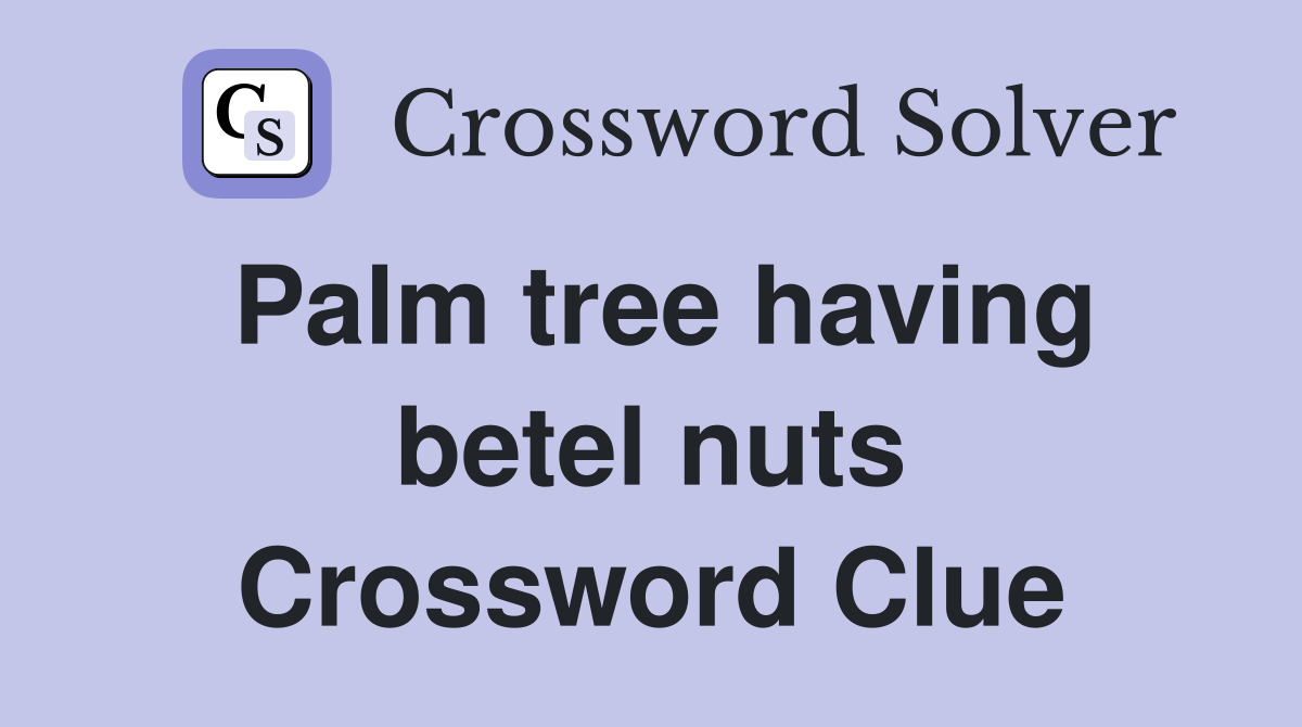 Palm tree having betel nuts Crossword Clue