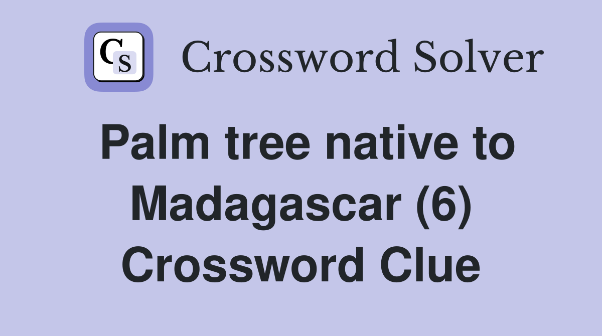 Palm tree native to Madagascar (6) Crossword Clue