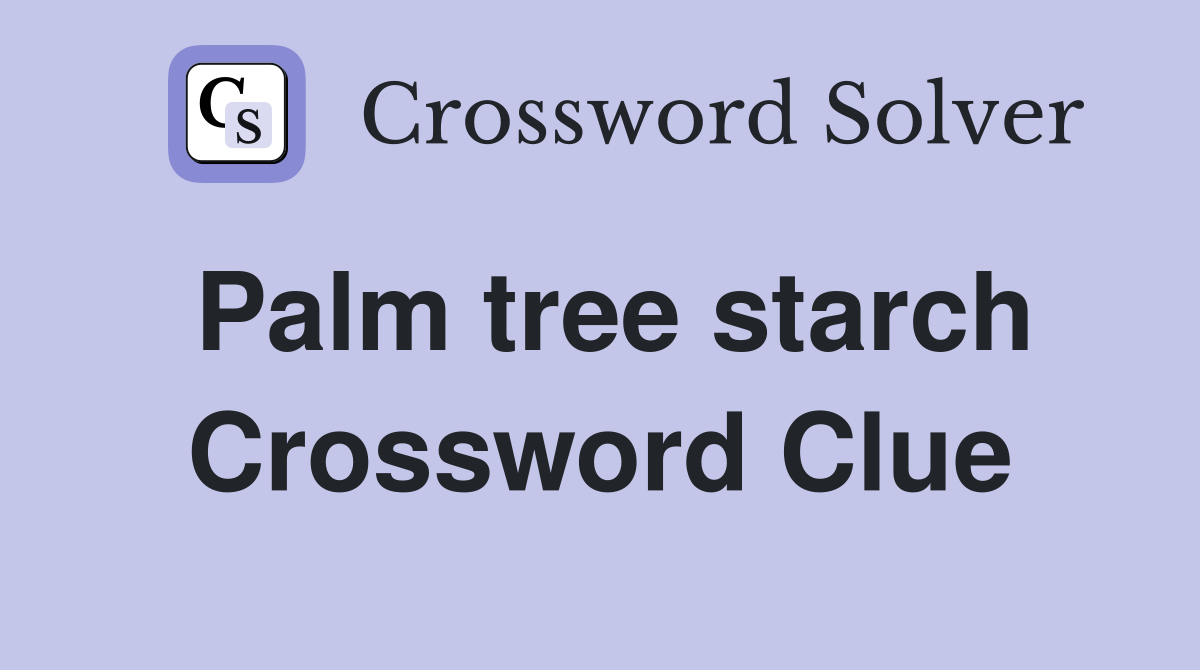 Palm tree starch Crossword Clue